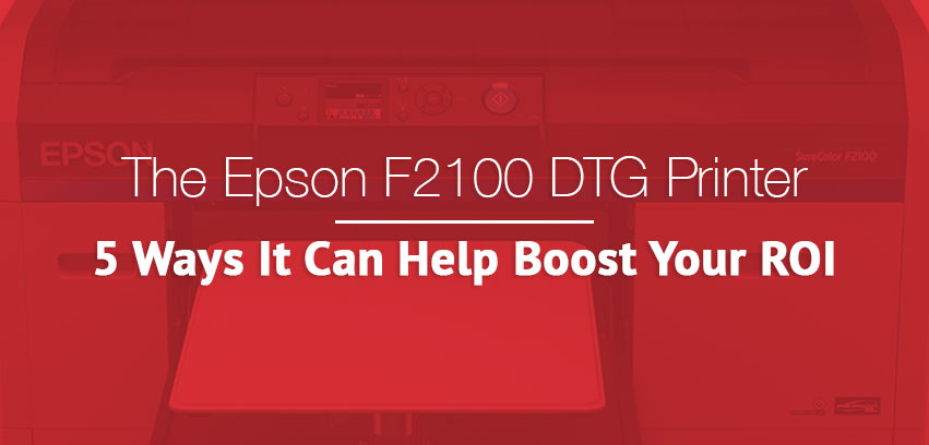 5 Ways to Boost Your ROI with the Epson F2100 DTG Printer