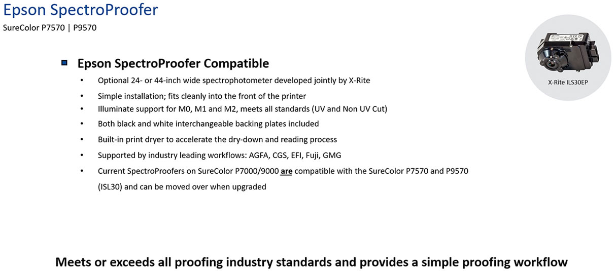 epson surecolor p9570 standard edition printer spectroproofer option is compatible with ILS30 based epson spectroproofers which supports m0 m1 and m2 standards with white and black backing plates which combined with rip software from efi cmg gmg etc can auto build icc profiles linearizations verifications to gracol swop standards