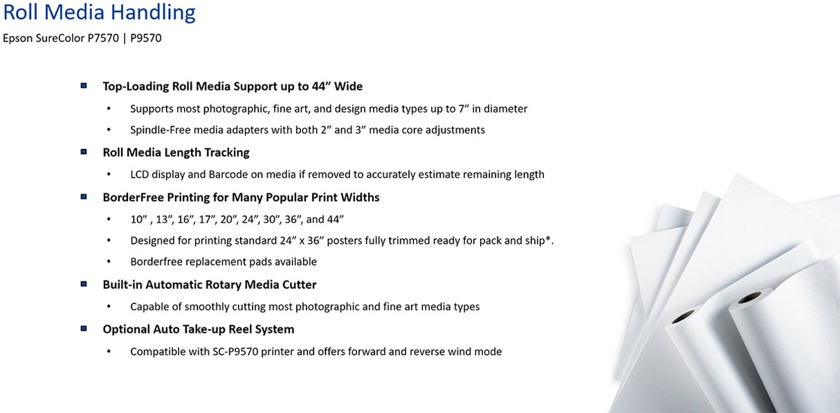 epson surecolor p9570 standard edition printer showing roll media handling description for top loading roll support up to 44" wide for 2 and 3 inch photo fine art canvas media roll media length tracking borderfree printing on 10 13 16 17 20 24 30 36 and 44 inch widths built in automatic rotary cutter and optional auto take-up system