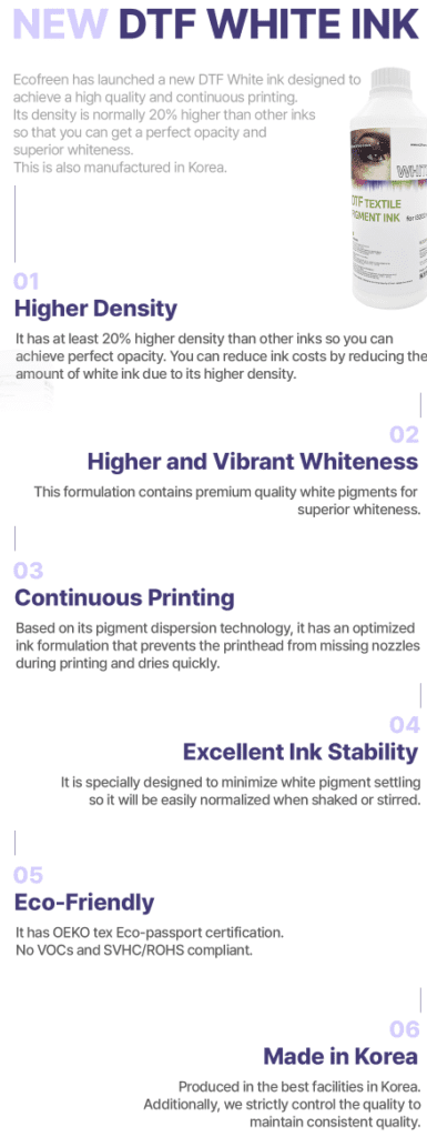 ecofreen white dtf ink showing higher density, better whiteness, continuous printing with fewer clogged nozzles, eco friendly, made in Korea.